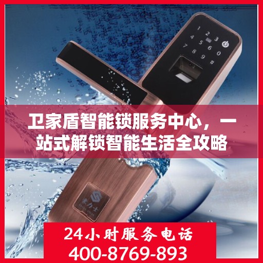 卫家盾智能锁服务中心，一站式解锁智能生活全攻略