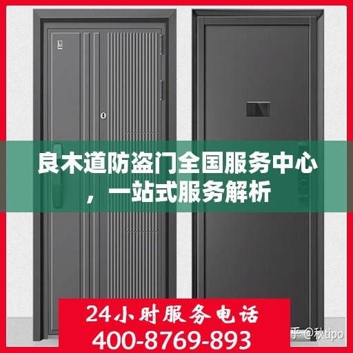 良木道防盗门全国服务中心，一站式服务解析