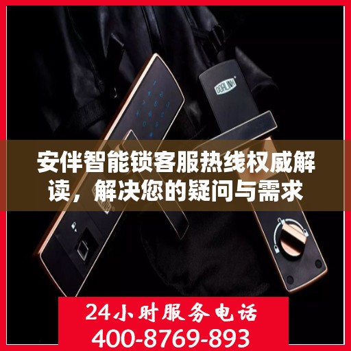 安伴智能锁客服热线权威解读，解决您的疑问与需求