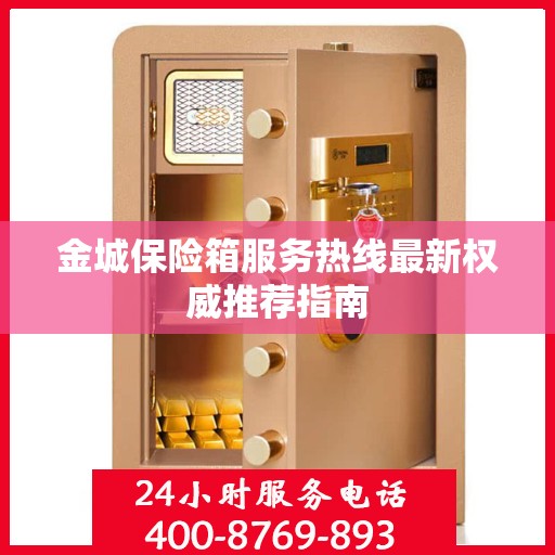金城保险箱服务热线最新权威推荐指南
