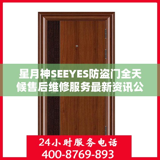 星月神SEEYES防盗门全天候售后维修服务最新资讯公布