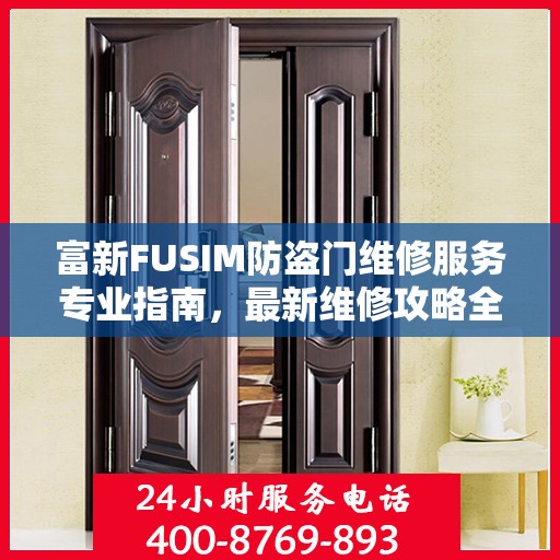 富新FUSIM防盗门维修服务专业指南，最新维修攻略全解析