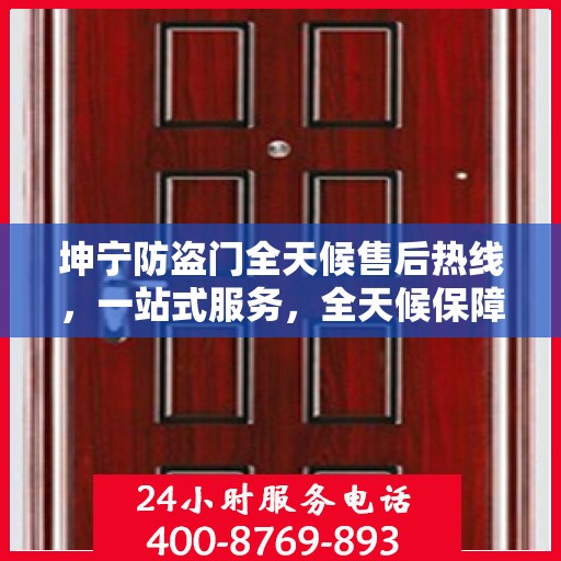 坤宁防盗门全天候售后热线，一站式服务，全天候保障