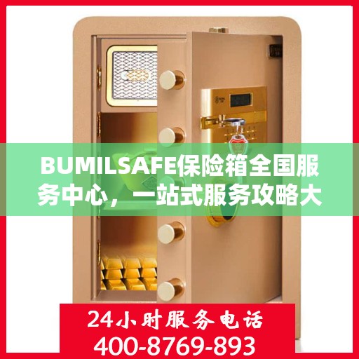 BUMILSAFE保险箱全国服务中心，一站式服务攻略大全