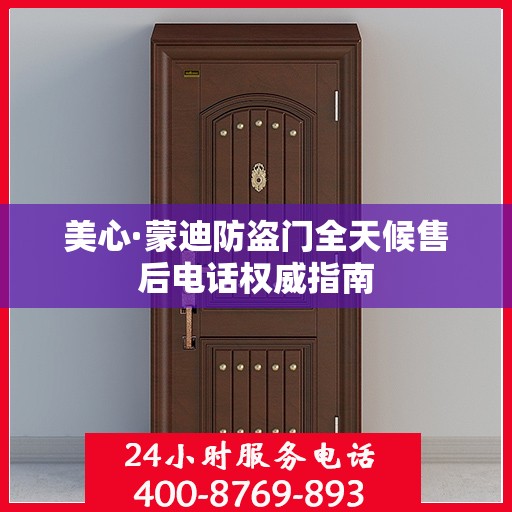 美心·蒙迪防盗门全天候售后电话权威指南