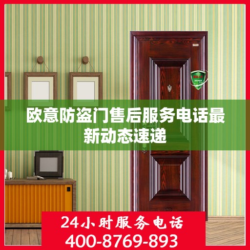 欧意防盗门售后服务电话最新动态速递