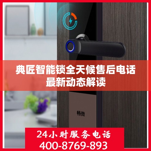典匠智能锁全天候售后电话最新动态解读