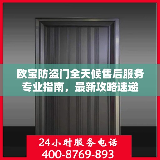 欧宝防盗门全天候售后服务专业指南，最新攻略速递