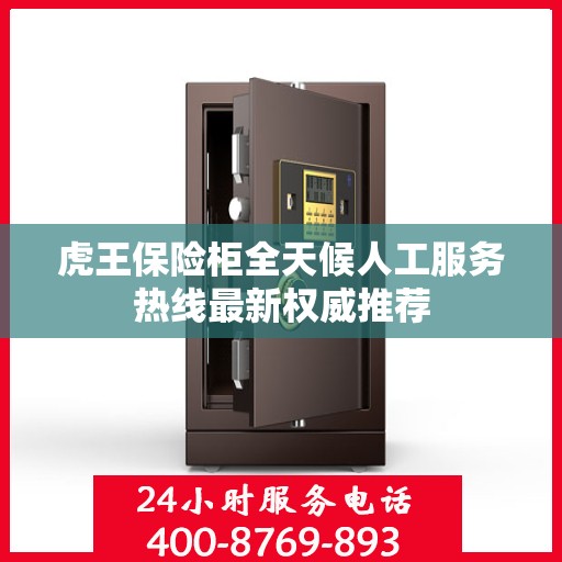 虎王保险柜全天候人工服务热线最新权威推荐