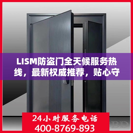 LISM防盗门全天候服务热线，最新权威推荐，贴心守护您的安全门户