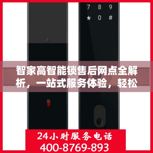 智家高智能锁售后网点全解析，一站式服务体验，轻松解决您的后顾之忧