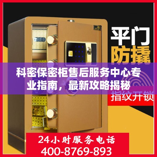 科密保密柜售后服务中心专业指南，最新攻略揭秘