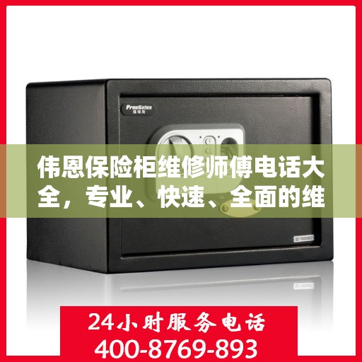 伟恩保险柜维修师傅电话大全，专业、快速、全面的维修攻略