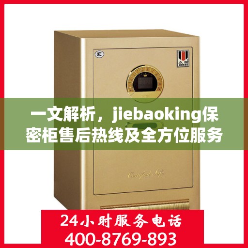 一文解析，jiebaoking保密柜售后热线及全方位服务保障