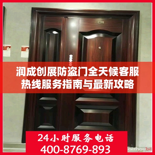 润成创展防盗门全天候客服热线服务指南与最新攻略