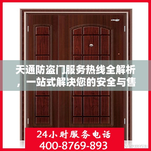 天通防盗门服务热线全解析，一站式解决您的安全与售后问题