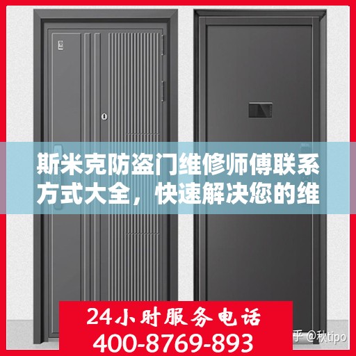 斯米克防盗门维修师傅联系方式大全，快速解决您的维修需求！