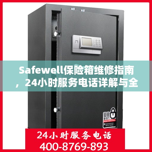 Safewell保险箱维修指南，24小时服务电话详解与全面攻略