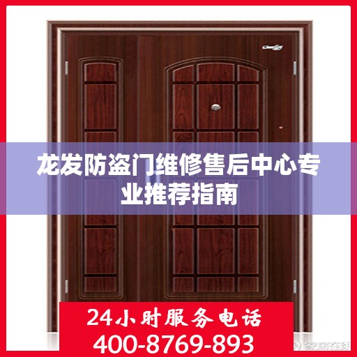 龙发防盗门维修售后中心专业推荐指南
