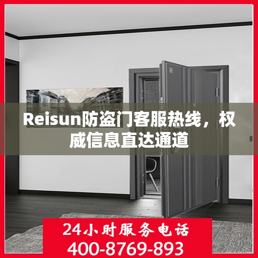 Reisun防盗门客服热线，权威信息直达通道