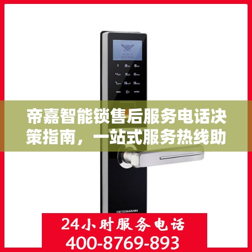 帝嘉智能锁售后服务电话决策指南，一站式服务热线助你无忧选购！