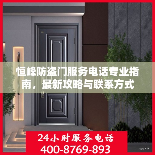 恒峰防盗门服务电话专业指南，最新攻略与联系方式