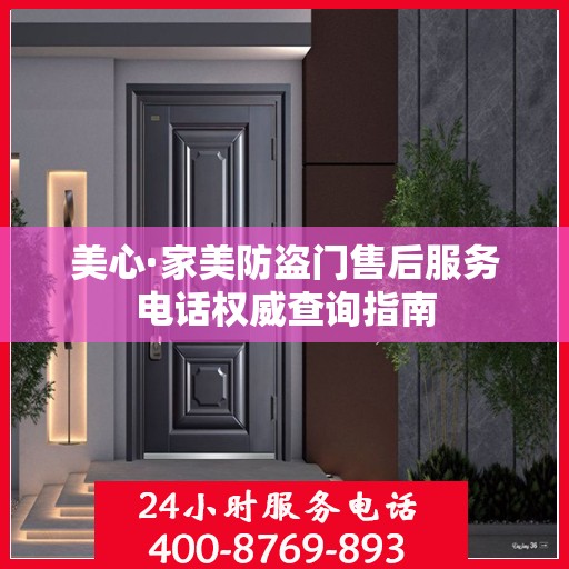 美心·家美防盗门售后服务电话权威查询指南