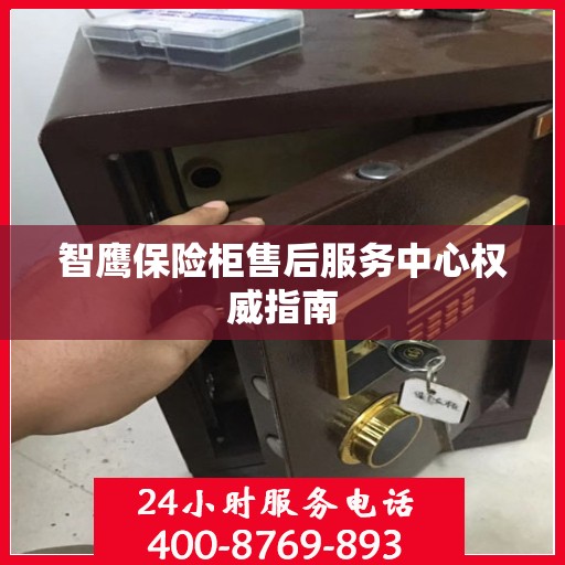 智鹰保险柜售后服务中心权威指南