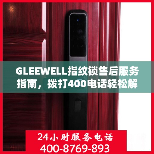 GLEEWELL指纹锁售后服务指南，拨打400电话轻松解决您的疑问