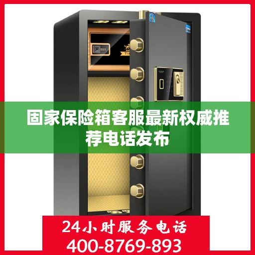 固家保险箱客服最新权威推荐电话发布