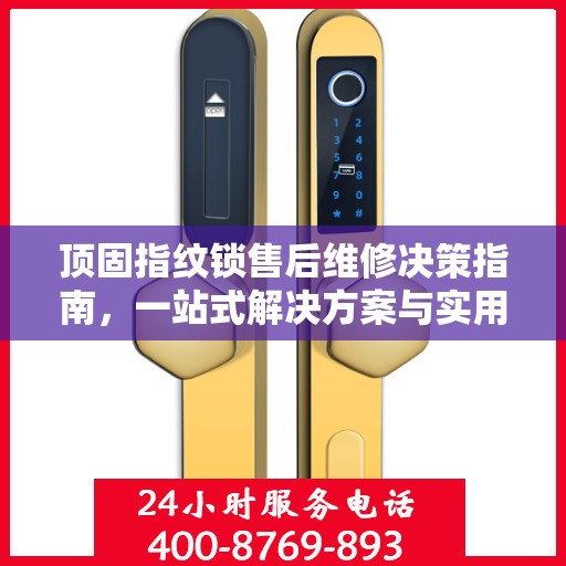 顶固指纹锁售后维修决策指南，一站式解决方案与实用建议
