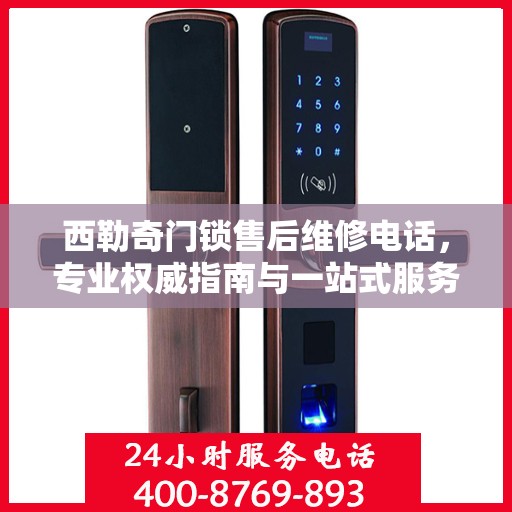 西勒奇门锁售后维修电话，专业权威指南与一站式服务体验