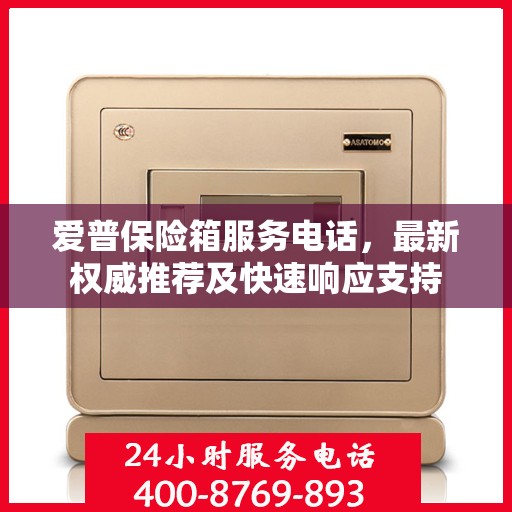 爱普保险箱服务电话，最新权威推荐及快速响应支持