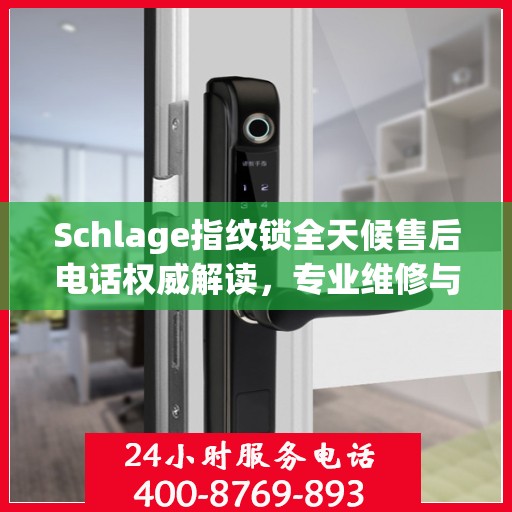 Schlage指纹锁全天候售后电话权威解读，专业维修与支持服务解析