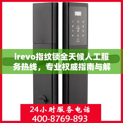 irevo指纹锁全天候人工服务热线，专业权威指南与解决方案支持