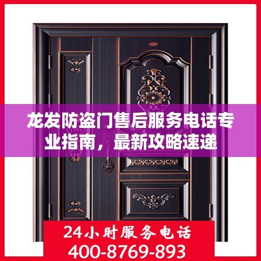 龙发防盗门售后服务电话专业指南，最新攻略速递