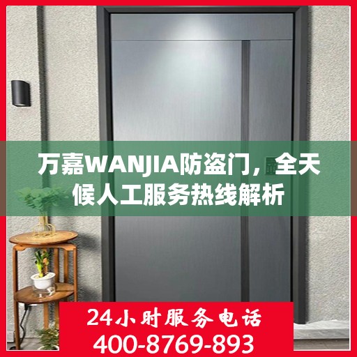 万嘉WANJIA防盗门，全天候人工服务热线解析