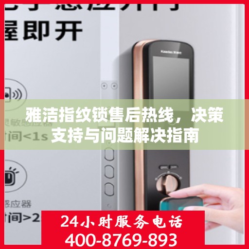 雅洁指纹锁售后热线，决策支持与问题解决指南