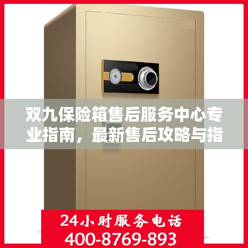 双九保险箱售后服务中心专业指南，最新售后攻略与指南