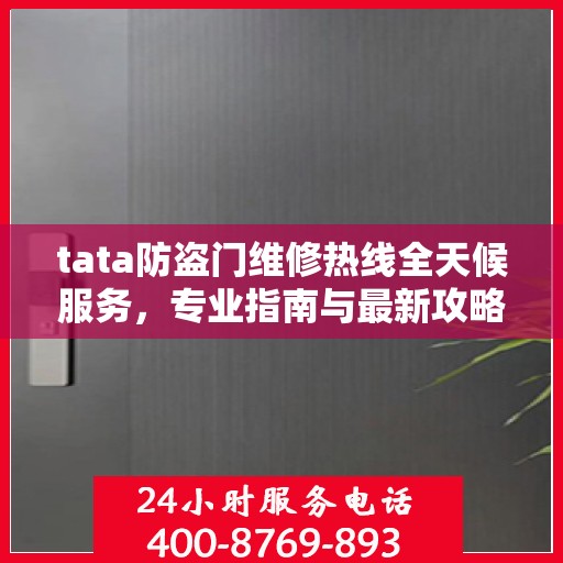 tata防盗门维修热线全天候服务，专业指南与最新攻略