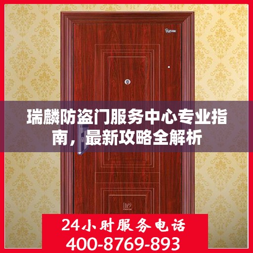 瑞麟防盗门服务中心专业指南，最新攻略全解析