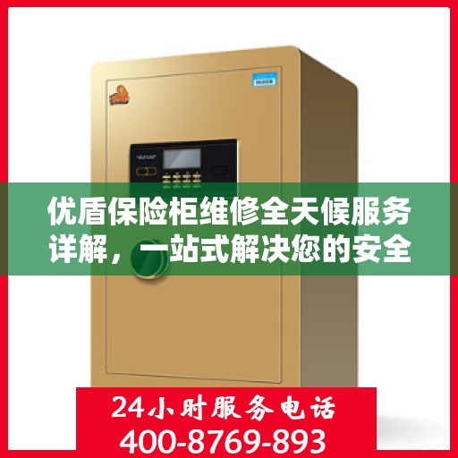 优盾保险柜维修全天候服务详解，一站式解决您的安全存储问题
