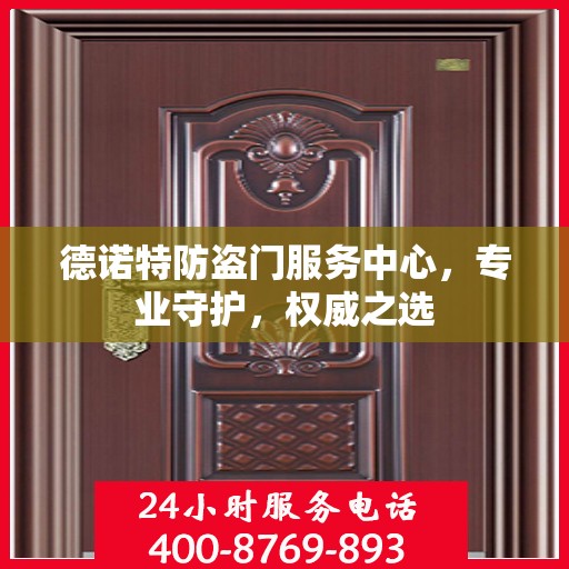 德诺特防盗门服务中心，专业守护，权威之选