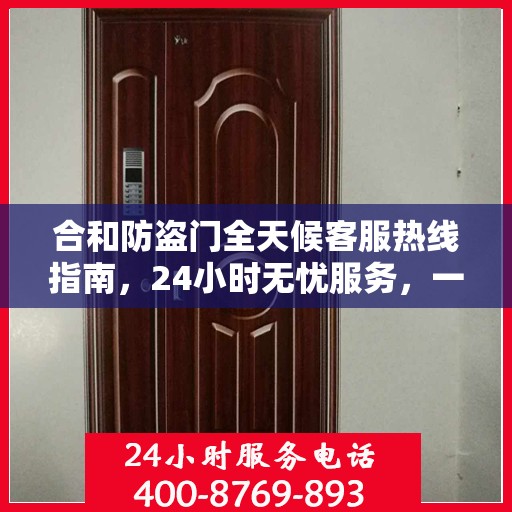 合和防盗门全天候客服热线指南，24小时无忧服务，一文全解析