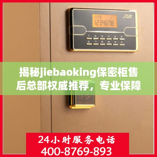 揭秘jiebaoking保密柜售后总部权威推荐，专业保障您的信息安全
