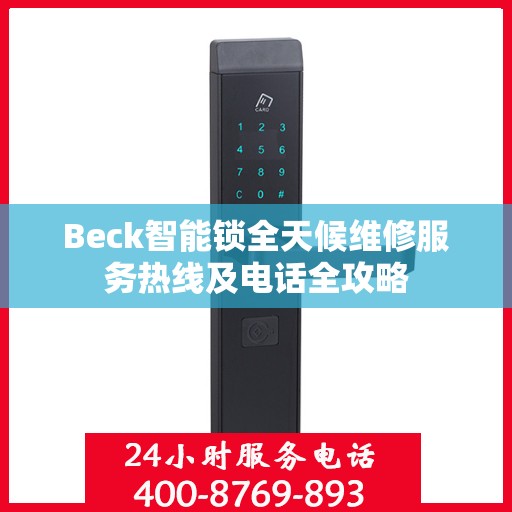 Beck智能锁全天候维修服务热线及电话全攻略