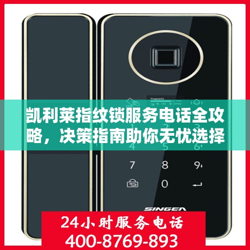 凯利莱指纹锁服务电话全攻略，决策指南助你无忧选择