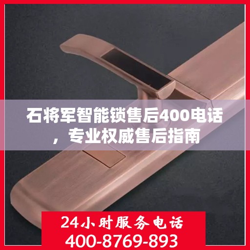石将军智能锁售后400电话，专业权威售后指南