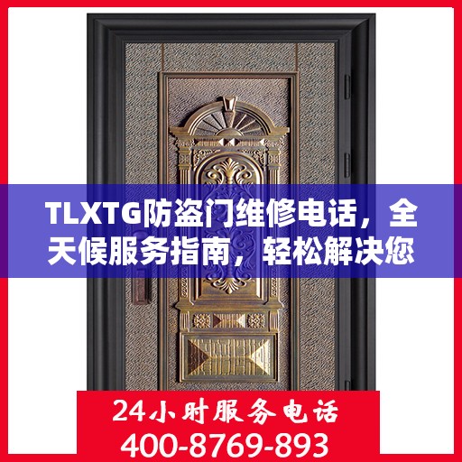 TLXTG防盗门维修电话，全天候服务指南，轻松解决您的安全门问题
