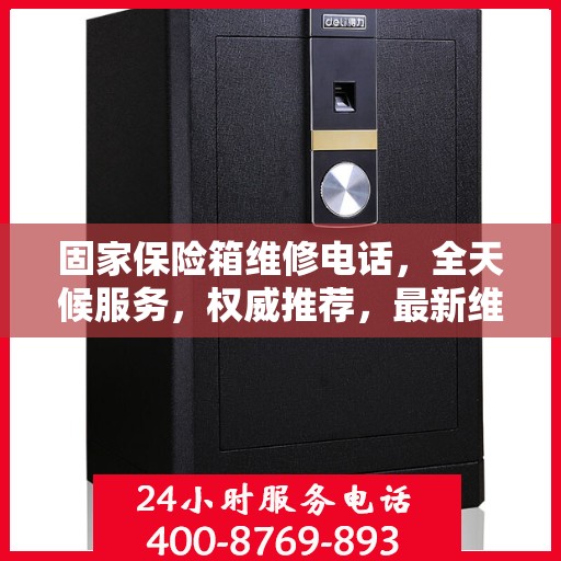固家保险箱维修电话，全天候服务，权威推荐，最新维修热线